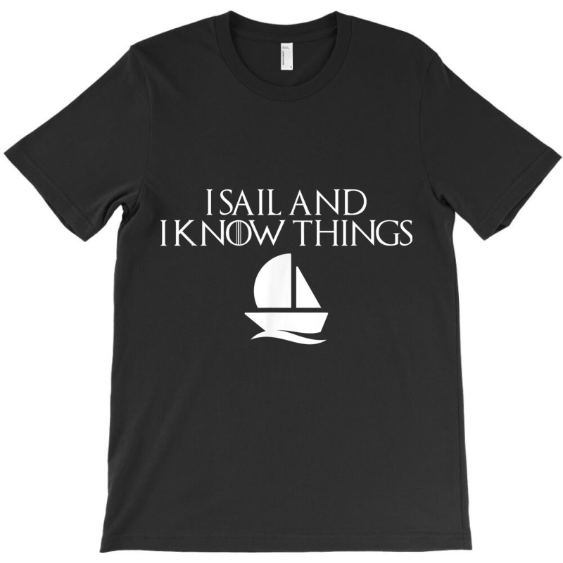 I Sail And I Know Things Shirt Sailing Funny Boating Sailor T-shirt | Artistshot