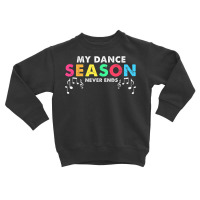 Dance Singer Cool  My Season Never Ends T Shirt Toddler Sweatshirt | Artistshot