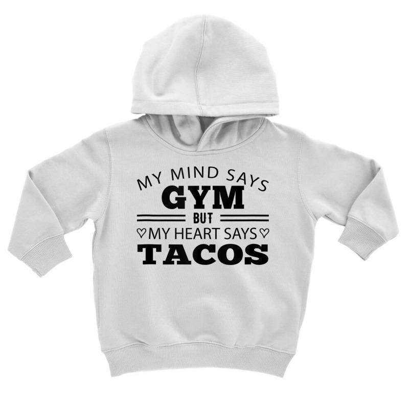 My Mind Says Gym But My Heart Says Tacos Funny Gym Taco Tank Top Toddler Hoodie by cm-arts | Artistshot