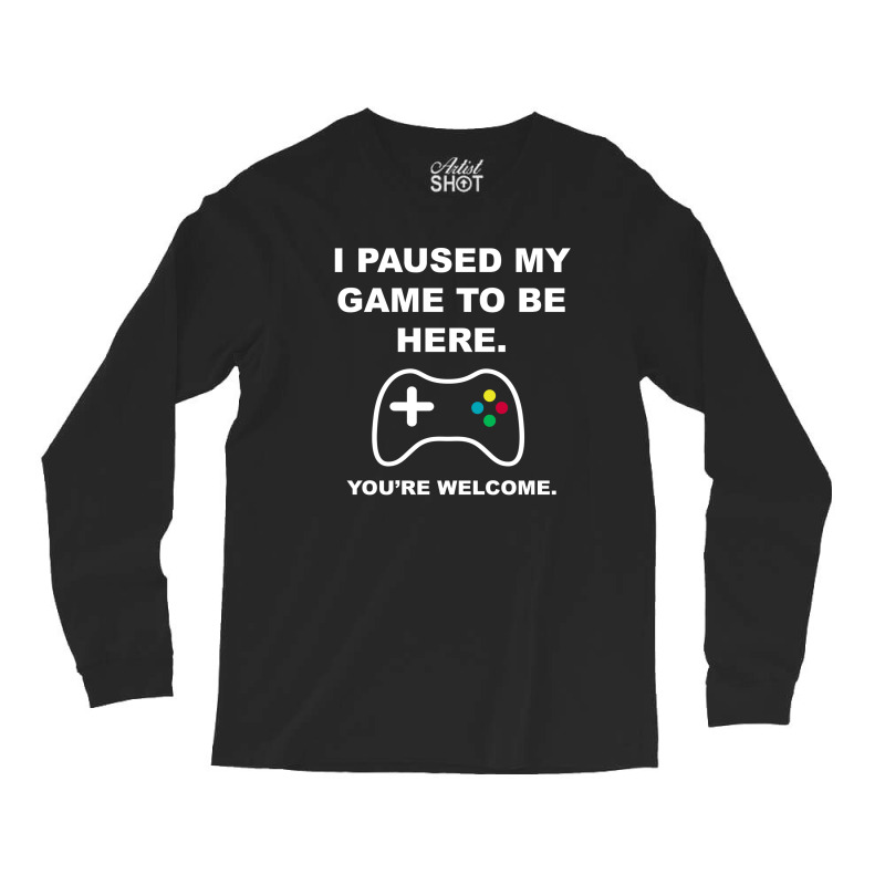 I Paused My Game To Be Here 02 [tb] Long Sleeve Shirts | Artistshot