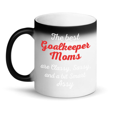 Goalkeeper Moms Are Classy Sassy And Bit Smart Assy Magic Mug Designed By Pondsama