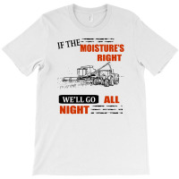 If The Moisture's Right T-shirt | Artistshot