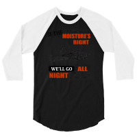 If The Moisture's Right 3/4 Sleeve Shirt | Artistshot