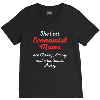 Economist Moms Are Classy Sassy And Bit Smart Assy V-neck Tee Designed By Pondsama
