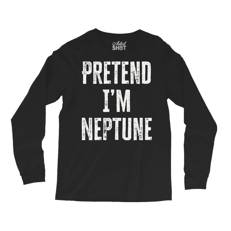 Pretend Im Neptune T  Shirt Pretend I’m Neptune T  Shirt Long Sleeve Shirts | Artistshot