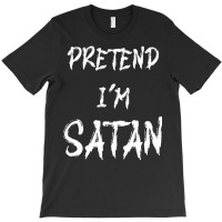 Pretend Im Satan T  Shirt Pretend I'm Satan   Funny Halloween Costume T-shirt | Artistshot