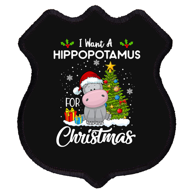 Hippopotamus I Want A Hippopotamus For Christmas Xmas Hippo 209 Hippo Shield Patch | Artistshot