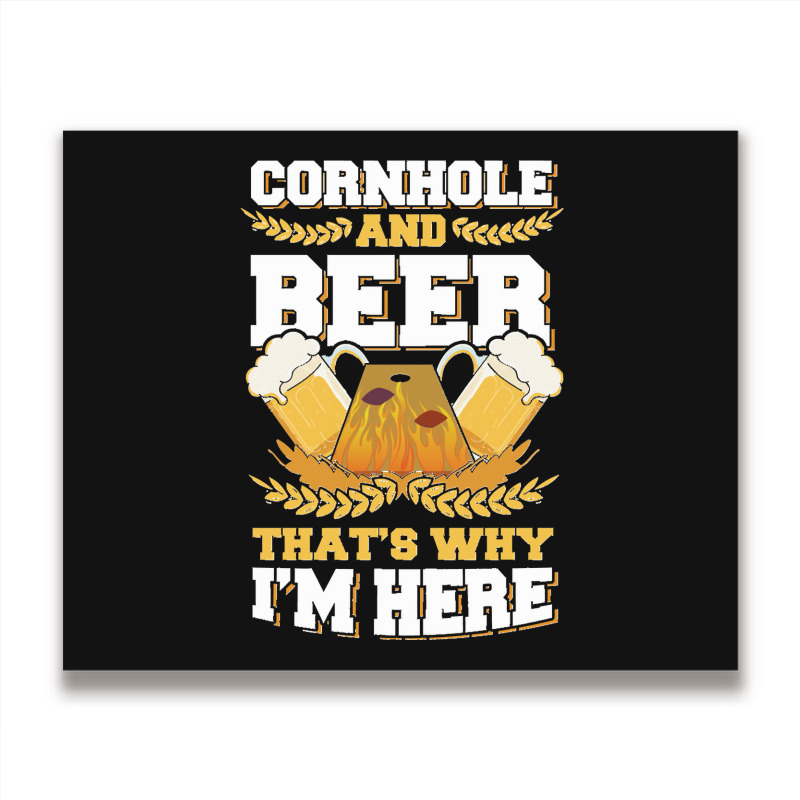 Cornhole And Beer Thats Why Im Here Bean Bag Toss Lawn Game Design Cla Metal Print Horizontal by lyheranea | Artistshot