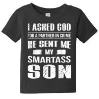 I Ask God For A Partner In Crime He Send Me My Smartass Son T Shirt Baby Tee | Artistshot