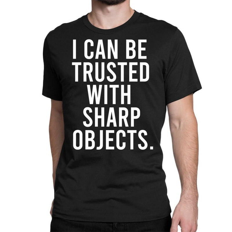 I Can Be Trusted With Sharp Objects Pullover Hoodie Classic T-shirt | Artistshot