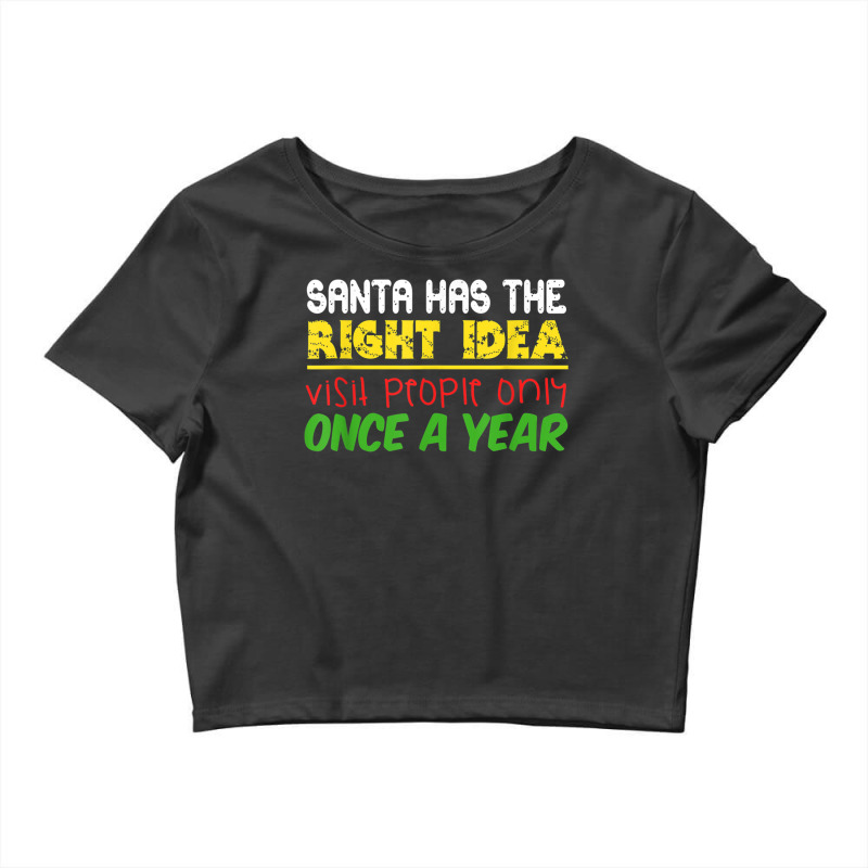 Santa Has The Right Idea Visit People Only Once A Year T Shirt Crop Top by cm-arts | Artistshot