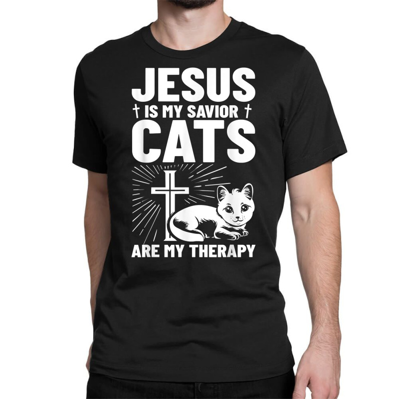 Jesus Is My Savior Cats Are My Therapy 1st Time Cat Owner T Shirt Classic T-shirt by zheralalumo | Artistshot