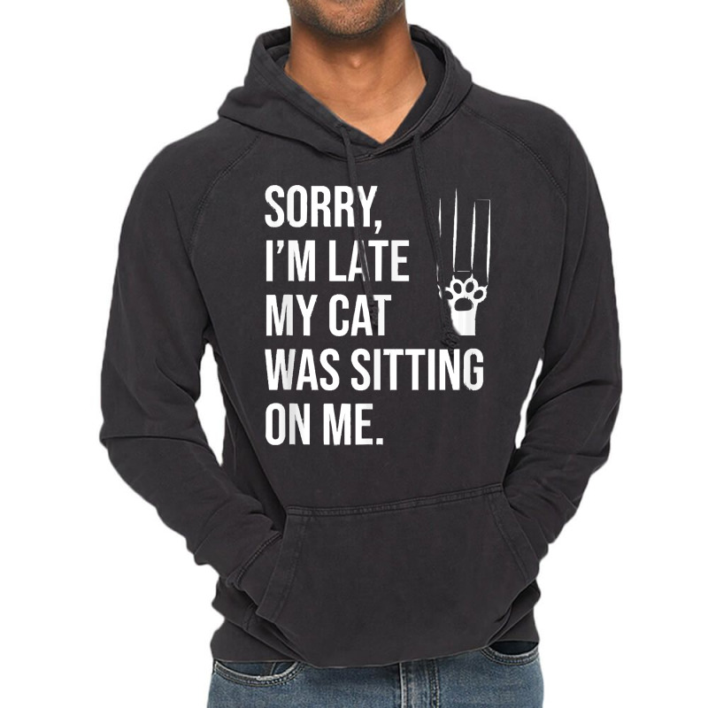 Sorry Im Late My Cat Was Sitting On M T  Shirt Sorry, I'm Late My Cat Vintage Hoodie | Artistshot