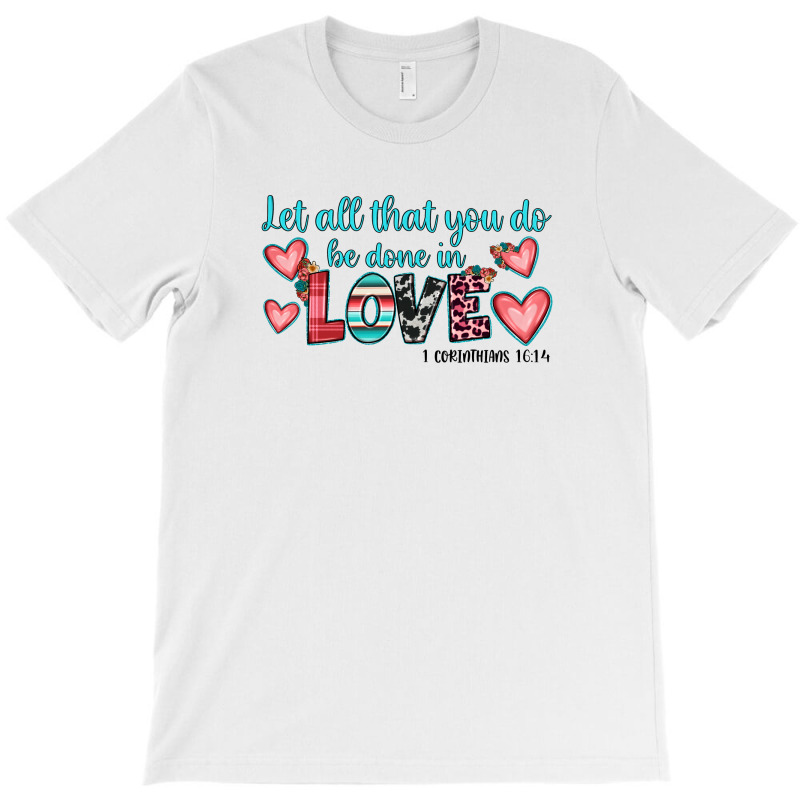 Let All That You Do Be Done In Love T-shirt | Artistshot