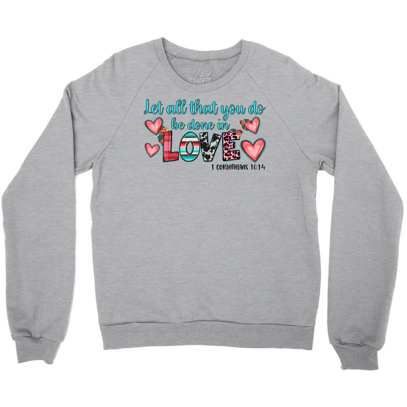 Let All That You Do Be Done In Love Crewneck Sweatshirt | Artistshot