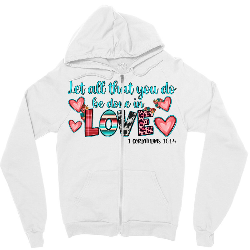 Let All That You Do Be Done In Love Zipper Hoodie | Artistshot