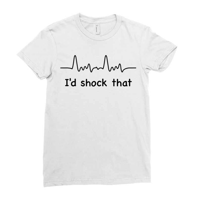 I'd Shock That Ventricular Fibrillation Cardiology Nurse Rn Ladies Fitted T-Shirt by JaliyahMelton | Artistshot