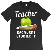 Teacher T  Shirt T E A C H E R B E C A U S E I S T U D I E D I T T  Sh T-shirt | Artistshot