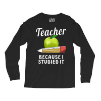 Teacher T  Shirt T E A C H E R B E C A U S E I S T U D I E D I T T  Sh Long Sleeve Shirts | Artistshot