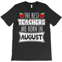 Teacher T  Shirt The Best Teachers Are Born In August T  Shirt T-shirt | Artistshot