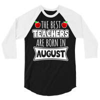 Teacher T  Shirt The Best Teachers Are Born In August T  Shirt 3/4 Sleeve Shirt | Artistshot