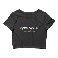 I'll Be There For You   Headmaster School Principal T Shirt Crop Top | Artistshot