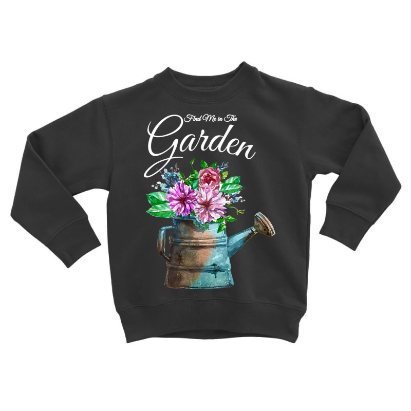 Find Me In The Garden Flower Watering Can T Shirt Toddler Sweatshirt | Artistshot