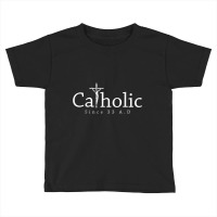 Catholic Since 33 Ad Crucifix Jesus Eucharist Christianity T Shirt Toddler T-shirt | Artistshot