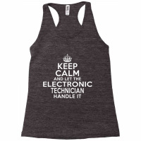 Keep Calm And Let The Electronic Technician Handle It Racerback Tank | Artistshot