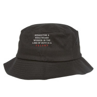 Funny Er Quote, Assaulting A Healthcare Worker Is A Felony Sweatshirt Bucket Hat | Artistshot