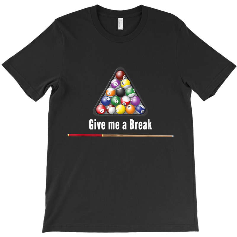 Give Me A Break Billiards Pool Snooker Eight Ball Pool Table T Shirt T-shirt | Artistshot