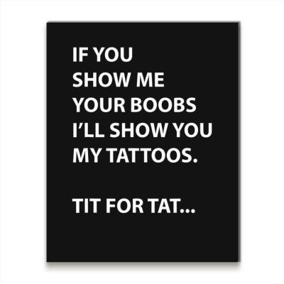 If You Show Me Your Boobs I'll Show You My Tattoos Metal Print Vertical