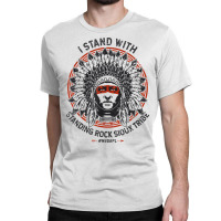 I Stand With Standing Rock Sioux Nodapl Native Pride T Shirt Classic T-shirt | Artistshot