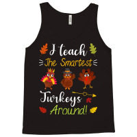 I Teach The Smartest Turkeys Thanksgiving Teacher T Shirt Tank Top | Artistshot