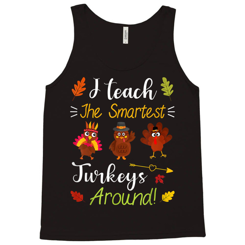 I Teach The Smartest Turkeys Thanksgiving Teacher T Shirt Tank Top | Artistshot