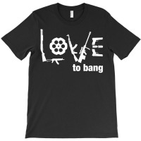 Love To Bang T Shirt T-shirt | Artistshot