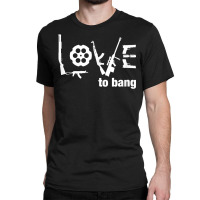 Love To Bang T Shirt Classic T-shirt | Artistshot