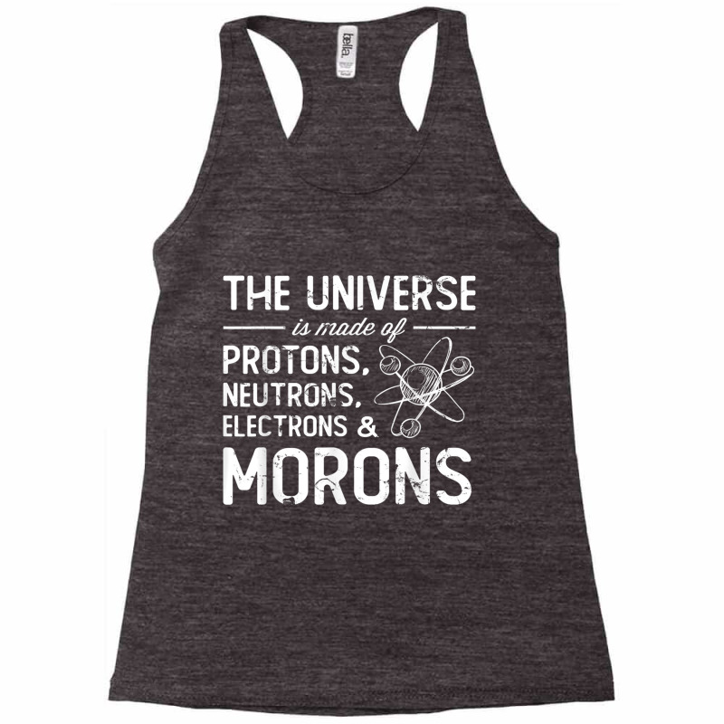 The Universe Is Made Of Protons Neutrons Electrons Morons T Shirt Racerback Tank by cm-arts | Artistshot