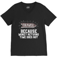 Travel Quote Shirt   Money Returns Time Does Not T Shirt V-neck Tee | Artistshot