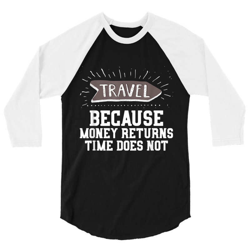 Travel Quote Shirt   Money Returns Time Does Not T Shirt 3/4 Sleeve Shirt by cm-arts | Artistshot