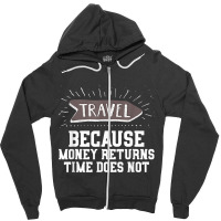 Travel Quote Shirt   Money Returns Time Does Not T Shirt Zipper Hoodie | Artistshot