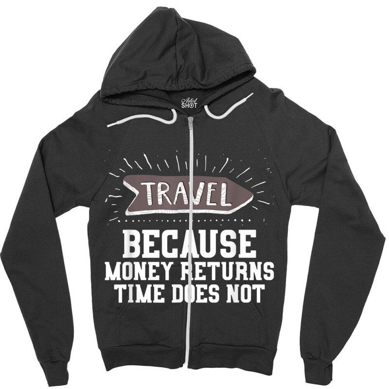 Travel Quote Shirt   Money Returns Time Does Not T Shirt Zipper Hoodie by cm-arts | Artistshot