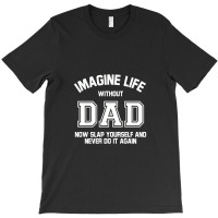 Imagine Life Without Dad T-shirt | Artistshot