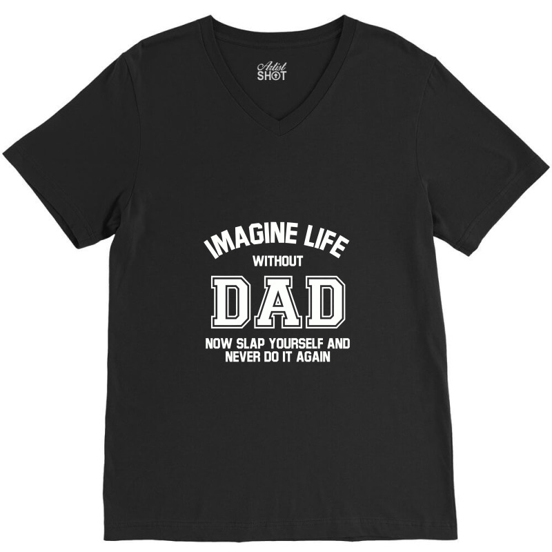 Imagine Life Without Dad V-Neck Tee by hatetheme | Artistshot