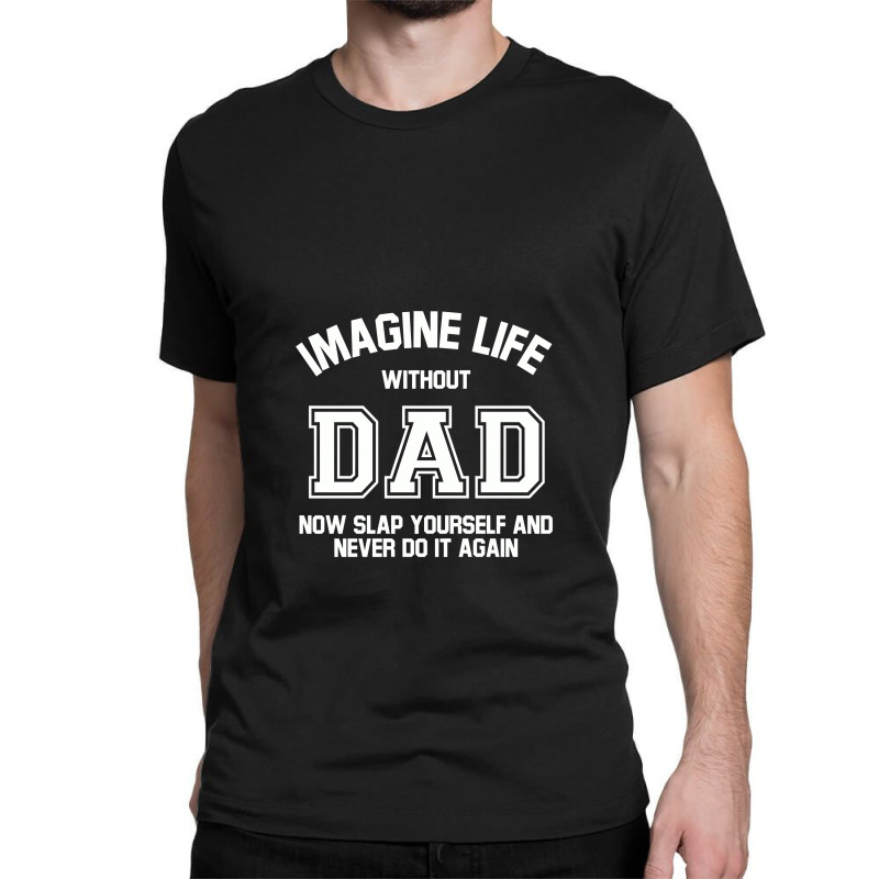 Imagine Life Without Dad Classic T-shirt by hatetheme | Artistshot