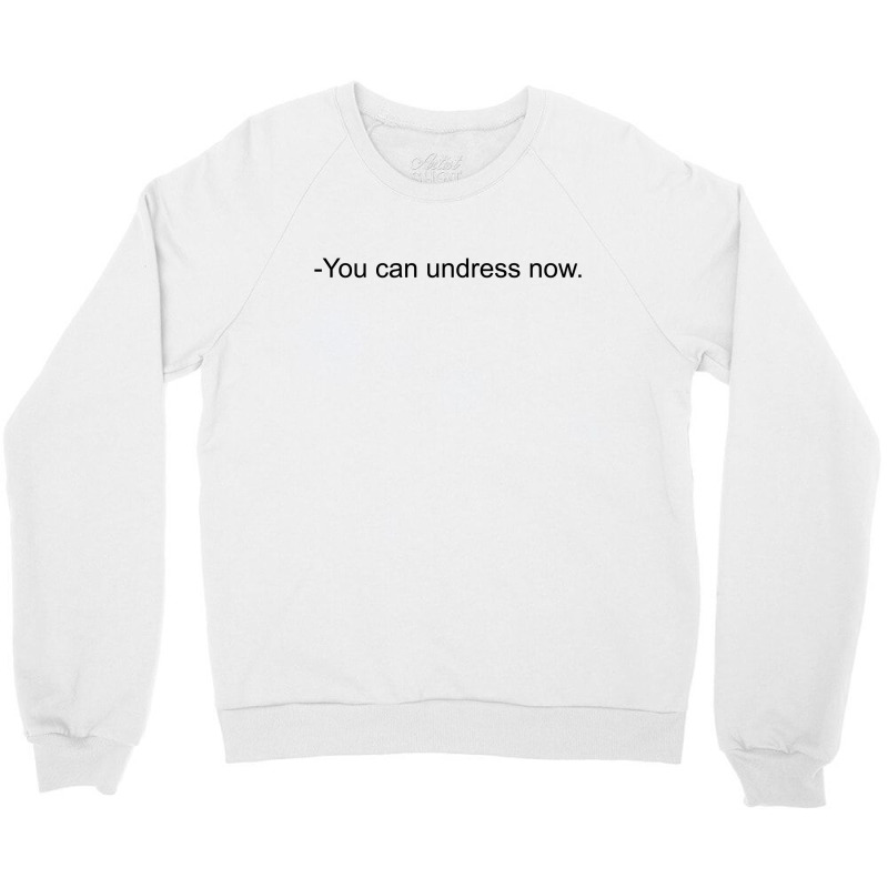 You Can Undress Now [tw] Crewneck Sweatshirt by bergassejahtera | Artistshot