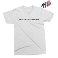 You Can Undress Now Exclusive T-shirt | Artistshot