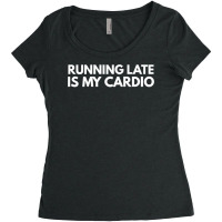 Running Late Is My Cardio Novelty Gift Women's Triblend Scoop T-shirt | Artistshot