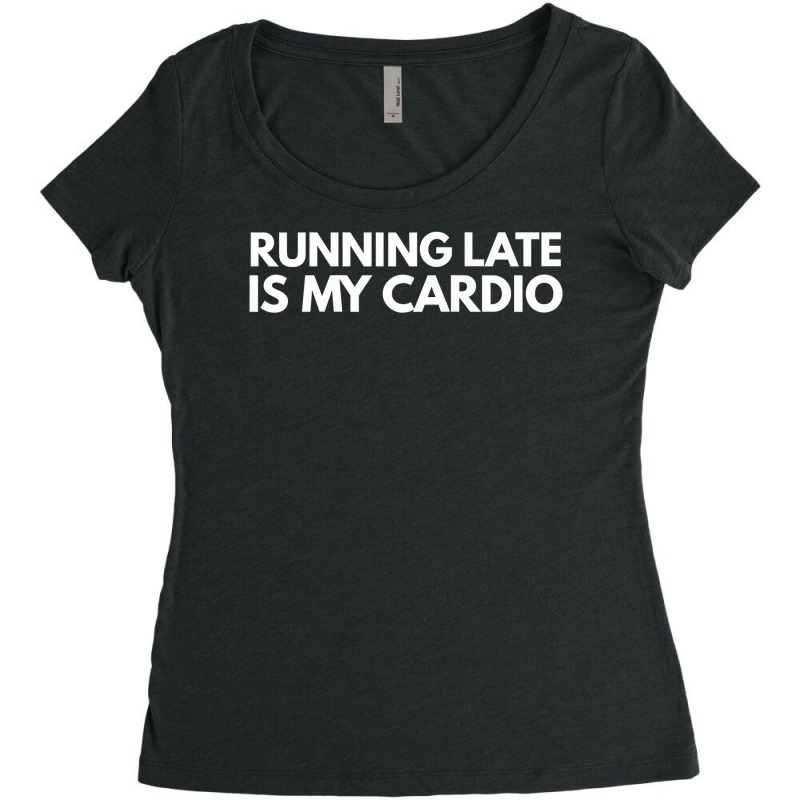 Running Late Is My Cardio Novelty Gift Women's Triblend Scoop T-shirt by AuturoMedero | Artistshot