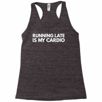 Running Late Is My Cardio Novelty Gift Racerback Tank | Artistshot